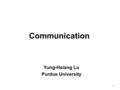 Communication Yung-Hsiang Lu Purdue University 1.