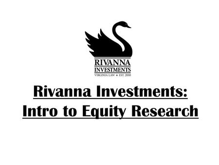 Rivanna Investments: Intro to Equity Research. Rivanna Investments First step is to gather information Financial statement and reports (EDGAR)