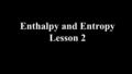 Enthalpy and Entropy Lesson 2. Which way does the reaction go?! At equilibrium, the reaction can go to the product side, and/or the reactant side. What.