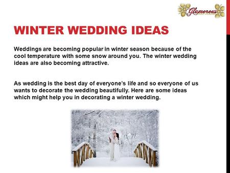 WINTER WEDDING IDEAS Weddings are becoming popular in winter season because of the cool temperature with some snow around you. The winter wedding ideas.