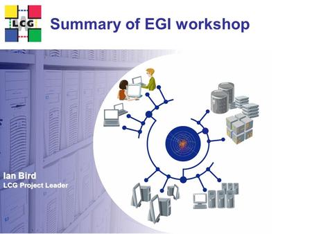 Ian Bird LCG Project Leader Summary of EGI workshop.