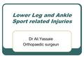 Lower Leg and Ankle Sport related Injuries Dr Ali.Yassaie Orthopaedic surgeun.