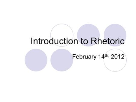 Introduction to Rhetoric February 14 th, 2012. Defining “Rhetoric” What do you think it means? Have you heard this term? Consider these quotations: “Obama’s.