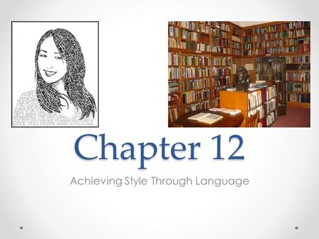 Chapter 12 Achieving Style Through Language. What is Style? Deliberate, purposeful Audience dependent Can set someone apart or link them in a particular.