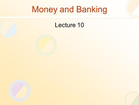 Money and Banking Lecture 10. Review of the Previous Lecture Application of Present Value Concept Compound Annual Rate Interest Rates vs Discount Rate.