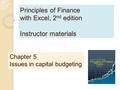 Principles of Finance with Excel, 2 nd edition Instructor materials Chapter 5 Issues in capital budgeting.