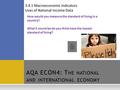 3.4.1 Macroeconomic Indicators Uses of National Income Data AQA ECON4: T HE NATIONAL AND INTERNATIONAL ECONOMY How would you measure the standard of living.