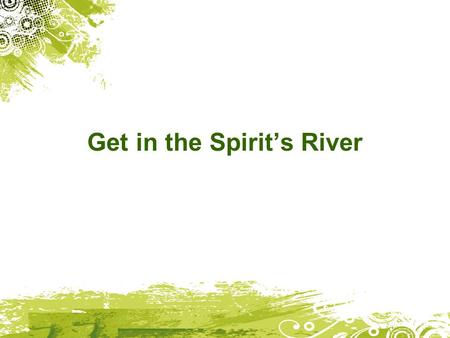 Get in the Spirit’s River. God’s power is in you Ephesians 1:17 I keep asking that the God of our Lord Jesus Christ, the glorious Father, may give you.