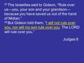 1 22 The Israelites said to Gideon, “Rule over us—you, your son and your grandson— because you have saved us out of the hand of Midian.” 23 But Gideon.