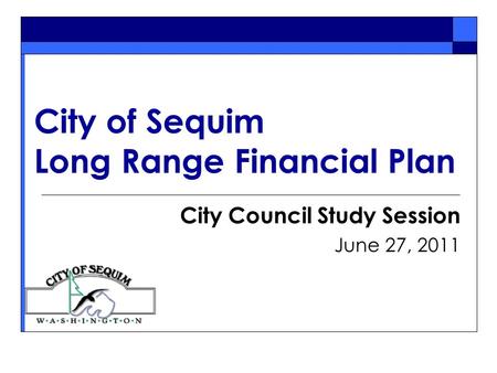 City of Sequim Long Range Financial Plan City Council Study Session June 27, 2011.