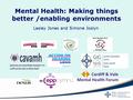 Mental Health: Making things better /enabling environments Lesley Jones and Simone Joslyn.