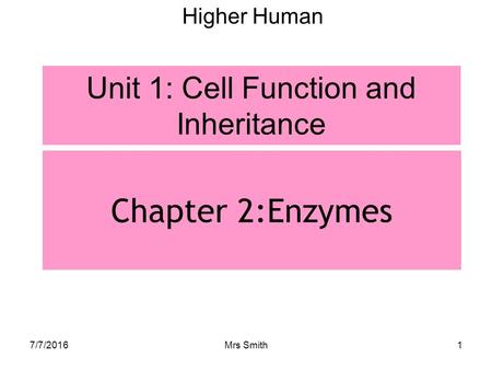 Chapter 2:Enzymes Higher Human Unit 1: Cell Function and Inheritance 7/7/20161Mrs Smith.