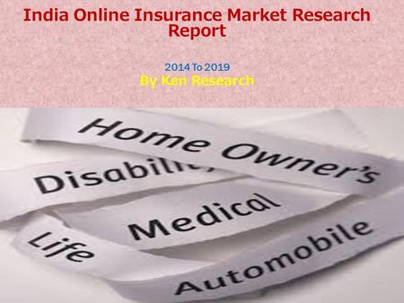 India Online Insurance Market Research Report 2014 To 2019 By Ken Research.