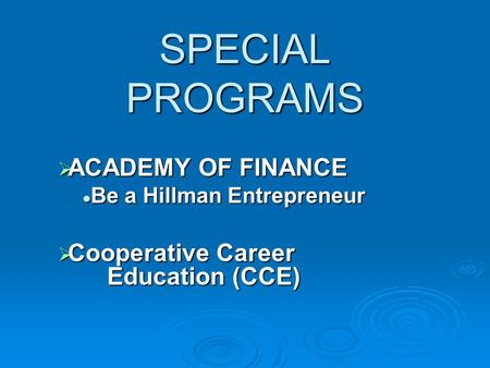 SPECIAL PROGRAMS  ACADEMY OF FINANCE Be a Hillman Entrepreneur Be a Hillman Entrepreneur  Cooperative Career Education (CCE)
