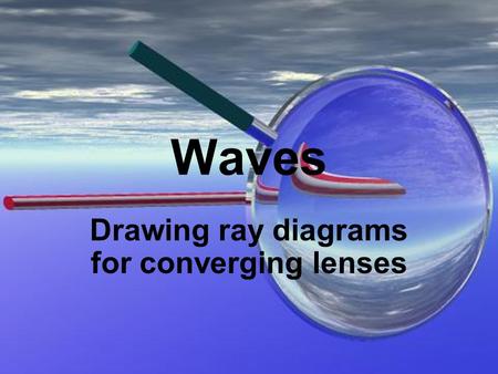 Waves Drawing ray diagrams for converging lenses.