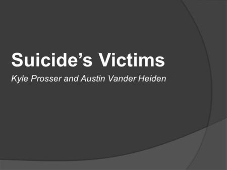 Kyle Prosser and Austin Vander Heiden Suicide’s Victims.