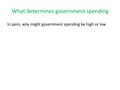 What determines government spending In pairs, why might government spending be high or low.