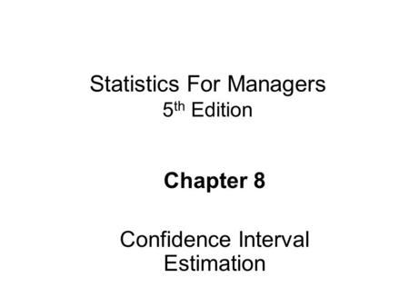 Chapter 8 Confidence Interval Estimation Statistics For Managers 5 th Edition.