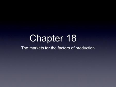 Chapter 18 The markets for the factors of production.