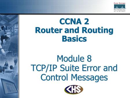 CCNA 2 Router and Routing Basics Module 8 TCP/IP Suite Error and Control Messages.