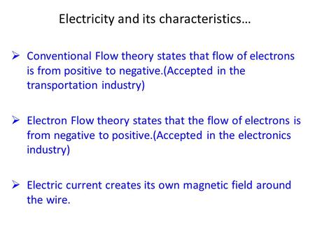 Electricity and its characteristics…  Conventional Flow theory states that flow of electrons is from positive to negative.(Accepted in the transportation.