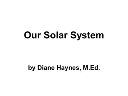 Our Solar System by Diane Haynes, M.Ed.. This is our solar system.