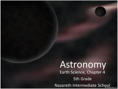 Astronomy Earth Science, Chapter 4 5th Grade Nazareth Intermediate School.