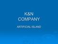 K&N COMPANY ARTIFICIAL ISLAND. THE NEEDS We create our project based on these needs. We want to strengthen the economy of our island, and make it known.