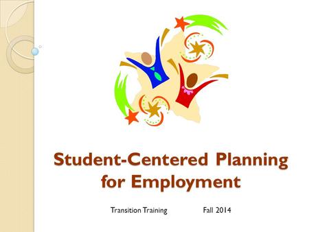 Student-Centered Planning for Employment Transition TrainingFall 2014.