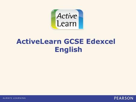 ActiveLearn GCSE Edexcel English. Online Homework & Revision Online Homework & Revision Matched to Course Specification Matched to Course Specification.