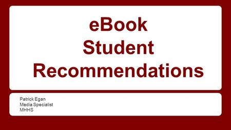 EBook Student Recommendations Patrick Egan Media Specialist MHHS.