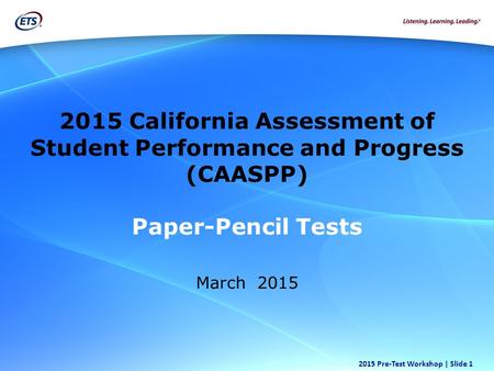 Copyright © 2012 Educational Testing Service. All rights reserved. 2015 Pre-Test Workshop | Slide 1 2015 California Assessment of Student Performance and.