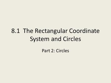 8.1 The Rectangular Coordinate System and Circles Part 2: Circles.