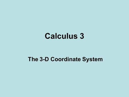 Calculus 3 The 3-D Coordinate System. The 3D coordinate plane.