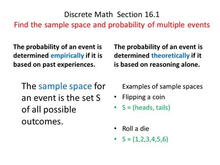 Discrete Math Section 16.1 Find the sample space and probability of multiple events The probability of an event is determined empirically if it is based.