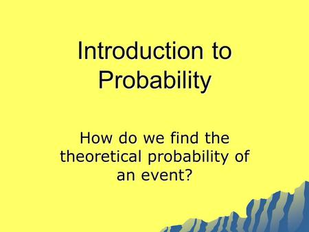 Introduction to Probability How do we find the theoretical probability of an event?