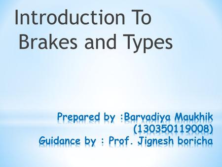 Introduction To Brakes and Types. What are brakes? A mechanical device Prevents motion of moving body.