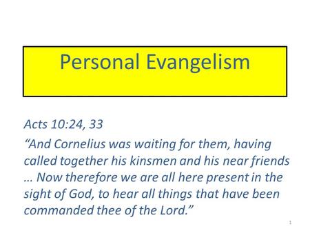 Personal Evangelism Acts 10:24, 33 “And Cornelius was waiting for them, having called together his kinsmen and his near friends … Now therefore we are.