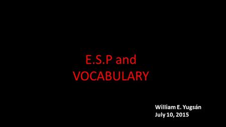 E.S.P and VOCABULARY William E. Yugsán July 10, 2015.