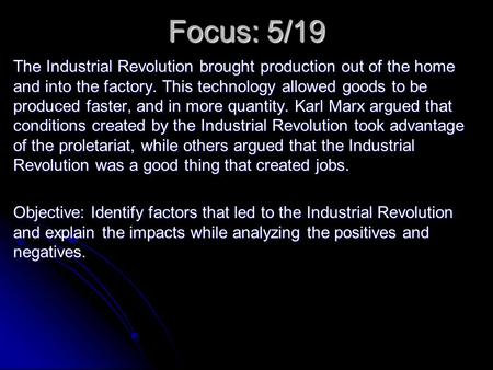 Focus: 5/19 The Industrial Revolution brought production out of the home and into the factory. This technology allowed goods to be produced faster, and.