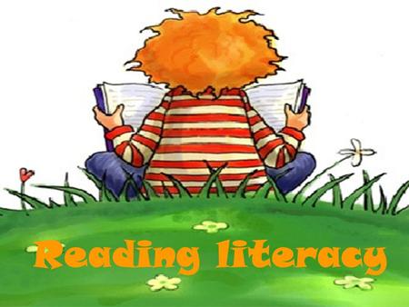 Reading literacy. Definition of reading literacy: “Reading literacy is understanding, using and reflecting on written texts, in order to achieve one’s.