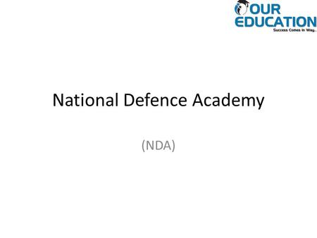 National Defence Academy (NDA). Introduction Union Public Service Commission (UPSC) conducts the NDA I and NDA II exam for selection of the candidates.