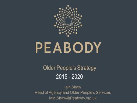 Iain Shaw Head of Agency and Older People’s Services Older People’s Strategy 2015 - 2020.