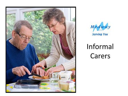 Informal Carers. What is an Informal Carer? “An informal carer is someone who looks after a relative, partner, neighbour or friend who needs support for.