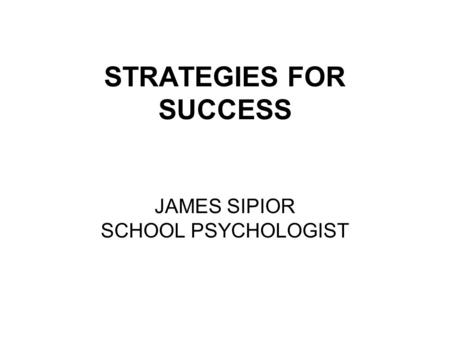 STRATEGIES FOR SUCCESS JAMES SIPIOR SCHOOL PSYCHOLOGIST.