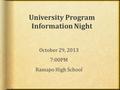 University Program Information Night October 29, 2013 7:00PM Ramapo High School.