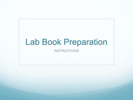 Lab Book Preparation INSTRUCTIONS. FRONT COVER YOUR NAME COURSE CODE – SCH 3U1 SEMESTER 2 – 2014/2015 PERIOD TEACHER – L. Bouwman.