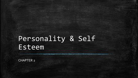 Personality & Self Esteem CHAPTER 2. Chapter 2 Topics ▪ Describing you personality ▪ How your Personality forms ▪ Stages of Personality Development ▪