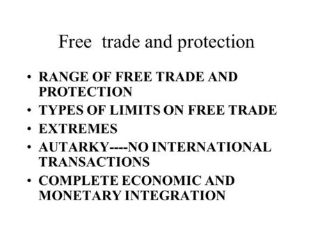 Free trade and protection RANGE OF FREE TRADE AND PROTECTION TYPES OF LIMITS ON FREE TRADE EXTREMES AUTARKY----NO INTERNATIONAL TRANSACTIONS COMPLETE ECONOMIC.