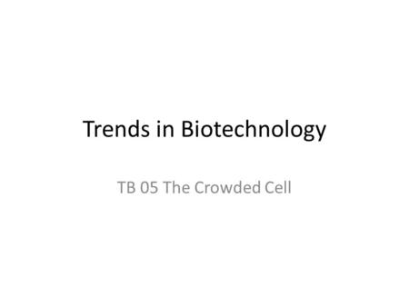 Trends in Biotechnology TB 05 The Crowded Cell. We can look at individual molecules. But we must try to keep a sense of the correct size. https://prezi.com/knb2ult75m5n/bioe-41-